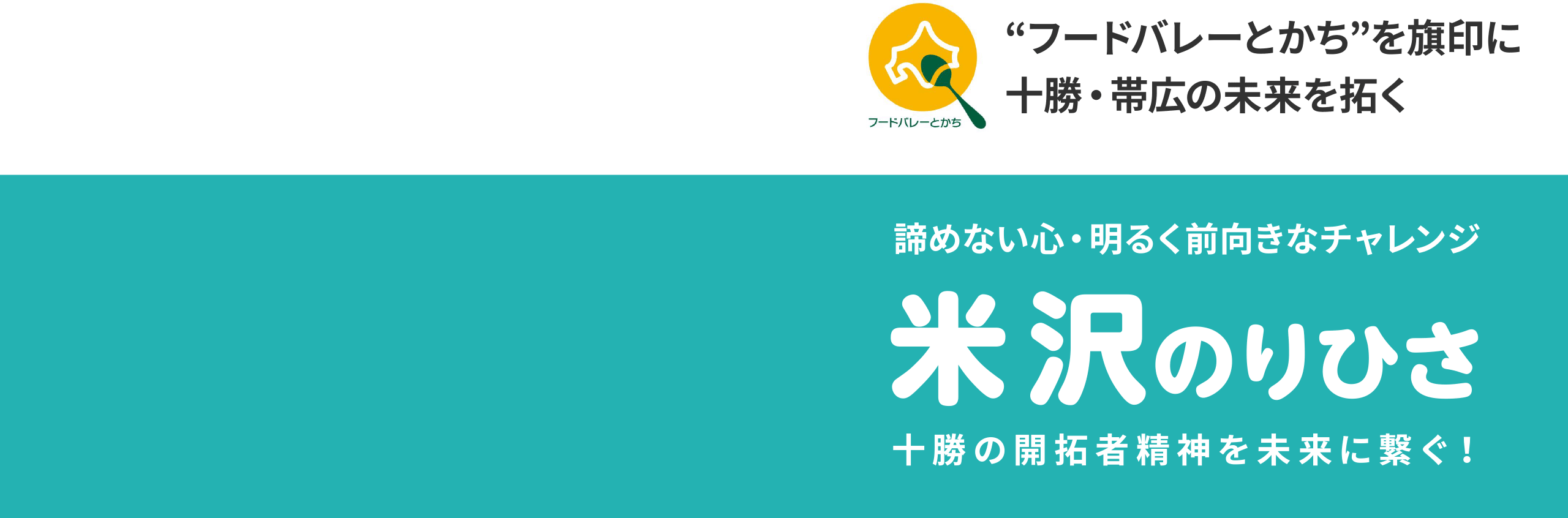 米沢のりひさ “フードバレー”を旗印に十勝全体を活性化させる 「おびひろ十勝」今、郷土に新しい風を！ 挑戦します！ 「開拓精神・生活重視・市民参加」の帯広を！